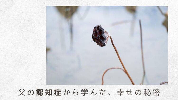 「父の認知症から学んだ幸せの秘密」（5）親の介護が必要になる前に、準備しておけることは？