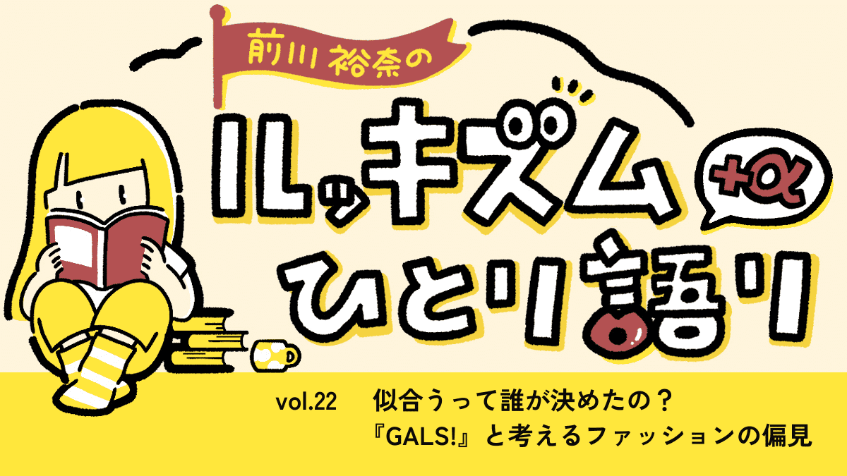  似合うって誰が決めたの？『GALS!』と考えるファッションの偏見 | 連載 Vol.22 