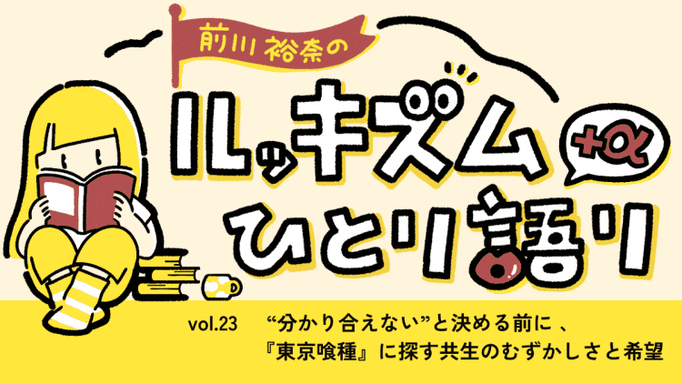 “分かり合えない”と決める前に。『東京喰種』に探す共生のむずかしさと希望 | 連載 Vol.23