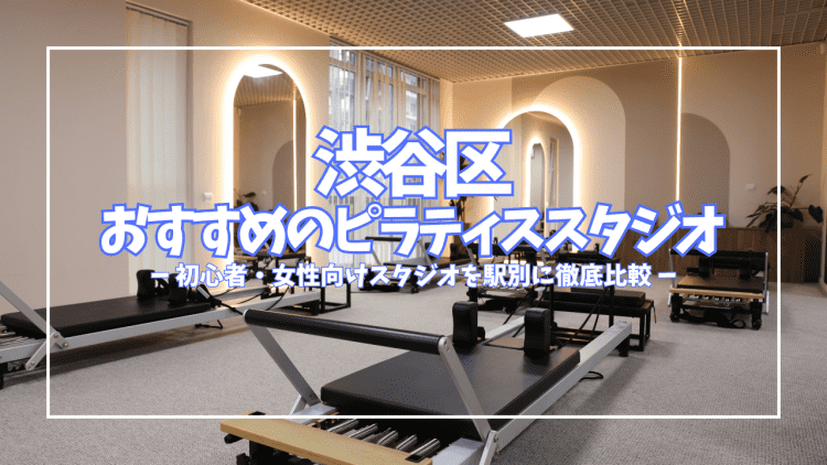 【2026最新】渋谷区のピラティスおすすめ26選!初心者・女性向けスタジオを駅別に徹底比較