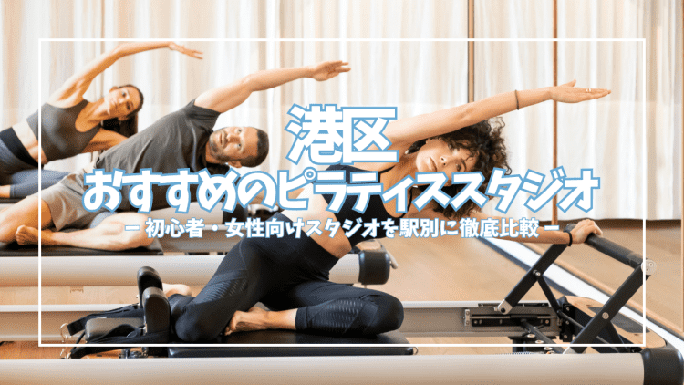【2026最新】港区のピラティスおすすめ24選!初心者・女性向けスタジオを駅別に徹底比較