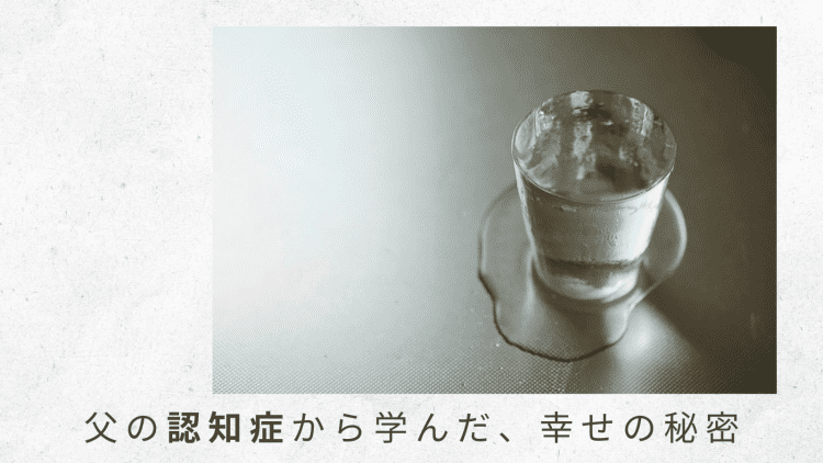 3）「水も飲めない」という父の現実に、自宅での介護をギブアップ【父の認知症から学んだ、幸せの秘密】