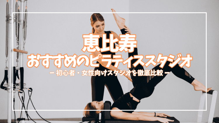 【2026年最新】恵比寿のピラティススタジオおすすめ11選｜初心者でも安心して通える選び方ガイド