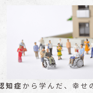 4）難しい施設入居の見極めのタイミング。後悔ばかりではあるけれど【父の認知症から学んだ、幸せの秘密｜番外編】